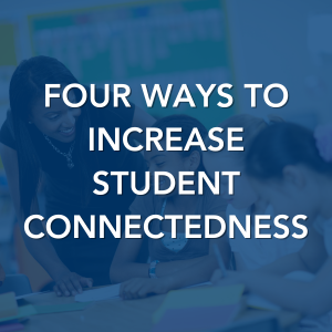 Four Ways to Increase Student Connectedness